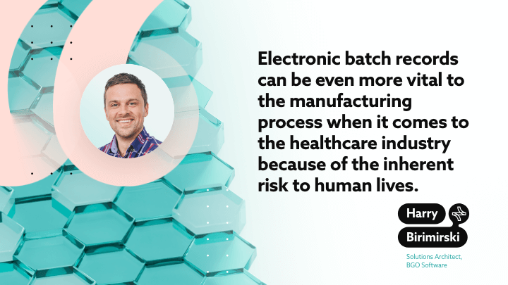 Electronic batch records can be even more vital to the manufacturing process when it comes to the healthcare industry because of the inherent risk to human lives.